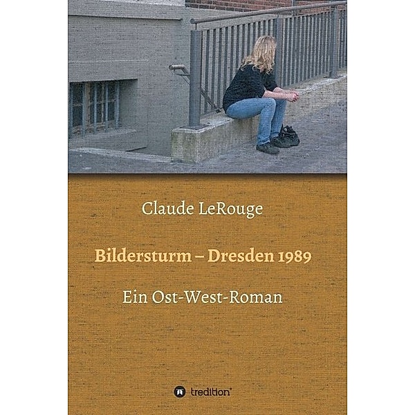 Bildersturm - Dresden 1989, Claude LeRouge