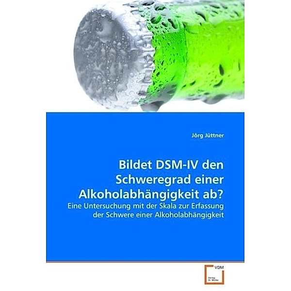 Bildet DSM-IV den Schweregrad einer Alkoholabhängigkeit  ab?, Jörg Jüttner