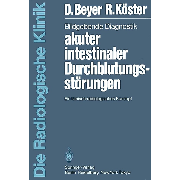 Bildgebende Diagnostik akuter intestinaler Durchblutungsstörungen / Die Radiologische Klinik, D. Beyer, R. Köster