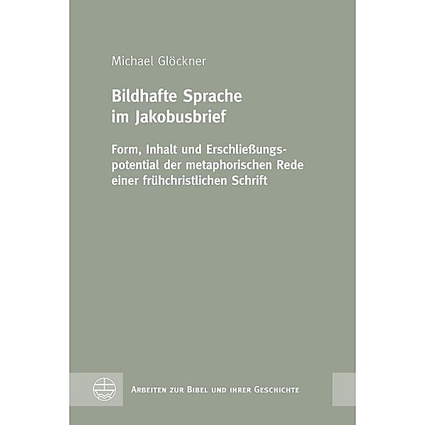Bildhafte Sprache im Jakobusbrief / Arbeiten zur Bibel und ihrer Geschichte (ABG) Bd.69, Michael Glöckner
