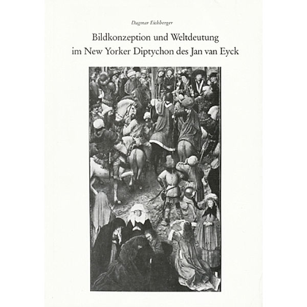 Bildkonzeption und Weltdeutung im New Yorker Diptychon des Jan van Eyck, Dagmar Eichberger