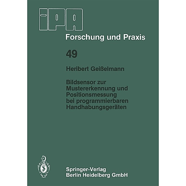 Bildsensor zur Mustererkennung und Positionsmessung bei programmierbaren Handhabungsgeräten / IPA-IAO - Forschung und Praxis Bd.49, H. Geisselmann