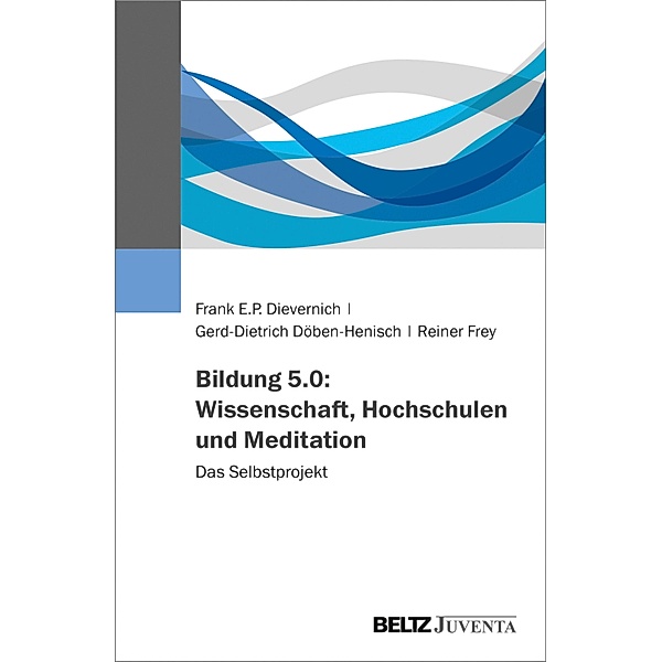 Bildung 5.0: Wissenschaft, Hochschulen und Meditation, Frank E. P. Dievernich, Gerd-Dietrich Döben-Henisch, Reiner Frey