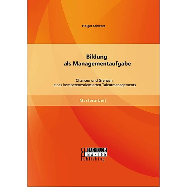 Bildung als Managementaufgabe: Chancen und Grenzen eines kompetenzorientierten Talentmanagements, Holger Schwarz