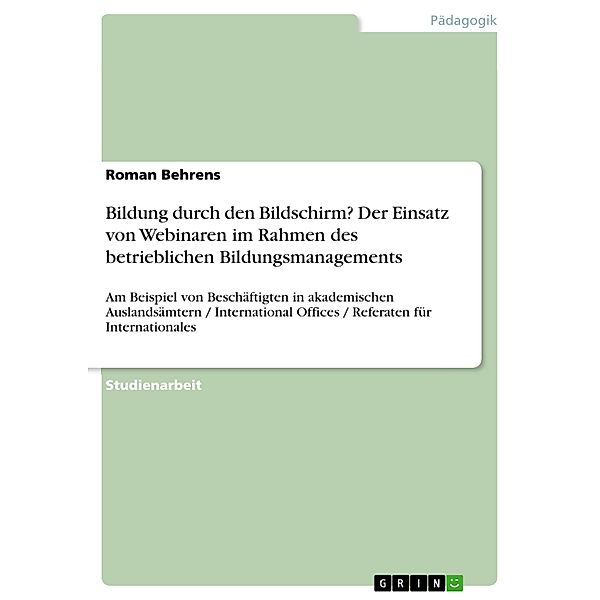 Bildung durch den Bildschirm? Der Einsatz von Webinaren im Rahmen des betrieblichen Bildungsmanagements, Roman Behrens