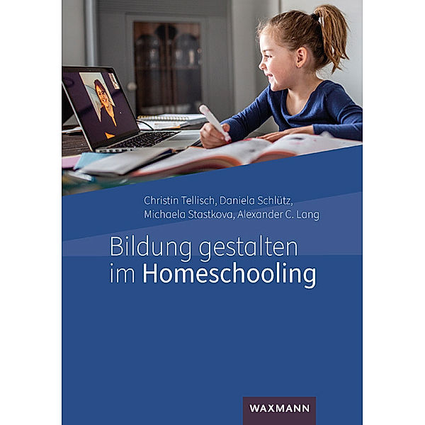 Bildung gestalten im Homeschooling, Christin Tellisch, Daniela Schlütz, Michaela Stastkova, Alexander C. Lang