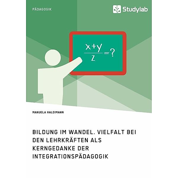 Bildung im Wandel. Vielfalt bei den Lehrkräften als Kerngedanke der Integrationspädagogik, Manuela Haldimann