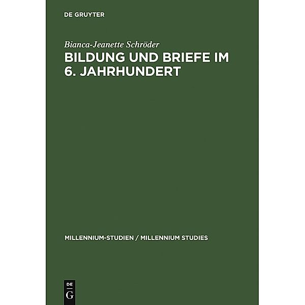 Bildung und Briefe im 6. Jahrhundert / Millennium-Studien / Millennium Studies Bd.15, Bianca-Jeanette Schröder