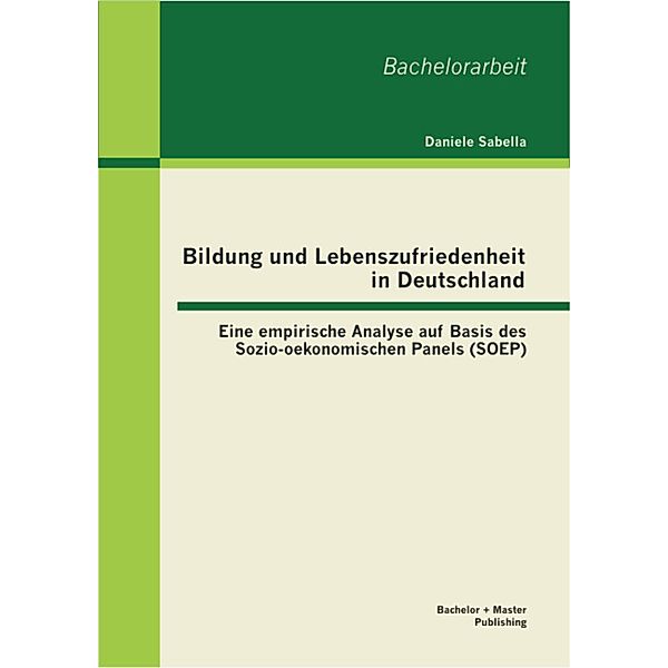 Bildung und Lebenszufriedenheit in Deutschland: Eine empirische Analyse auf Basis des Sozio-oekonomischen Panels (SOEP), Daniele Sabella