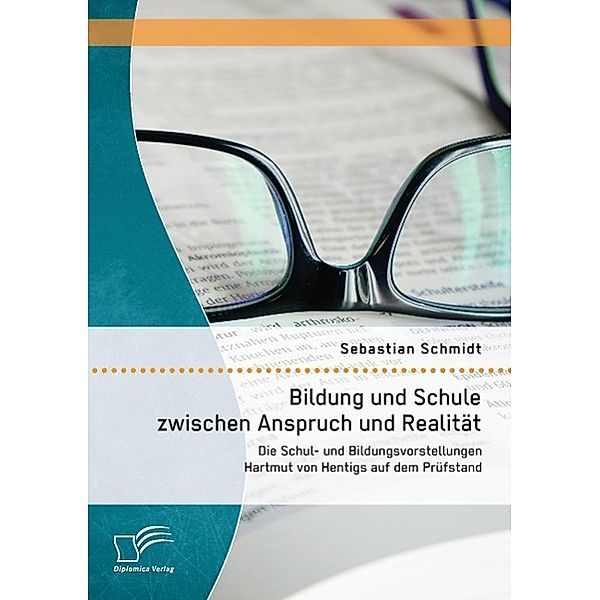 Bildung und Schule zwischen Anspruch und Realität: Die Schul- und Bildungsvorstellungen Hartmut von Hentigs auf dem Prüf, Sebastian Schmidt
