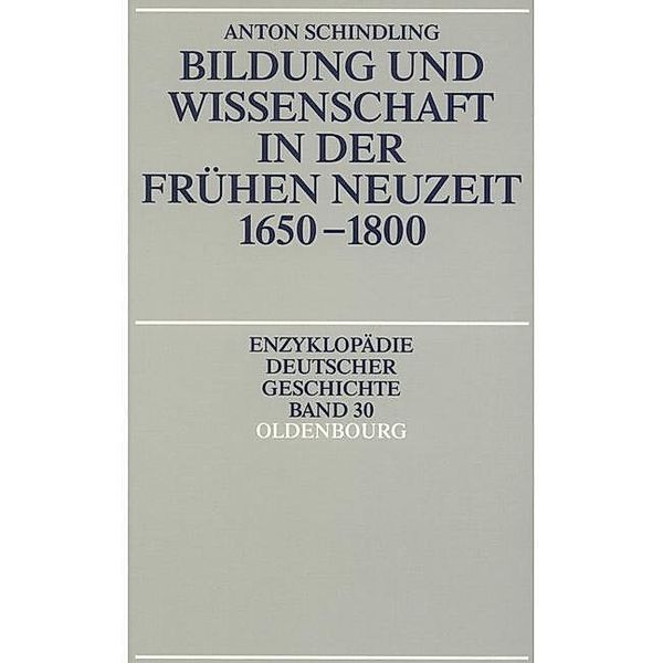 Bildung und Wissenschaft in der Frühen Neuzeit 1650-1800 / Enzyklopädie deutscher Geschichte Bd.30, Anton Schindling