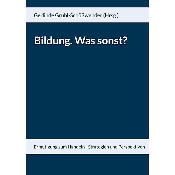 Bildung. Was sonst?, Karl Garnitschnig, Gerlinde Grübl-Schösswender, Herbert Grübl, Alexander Mernyi, Elisabeth Saribekyan