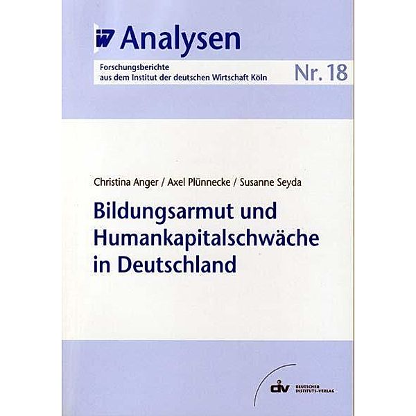 Bildungsarmut und Humankapitalschwäche in Deutschland, Christina Anger, Axel Plünnecke, Susanne Seyda