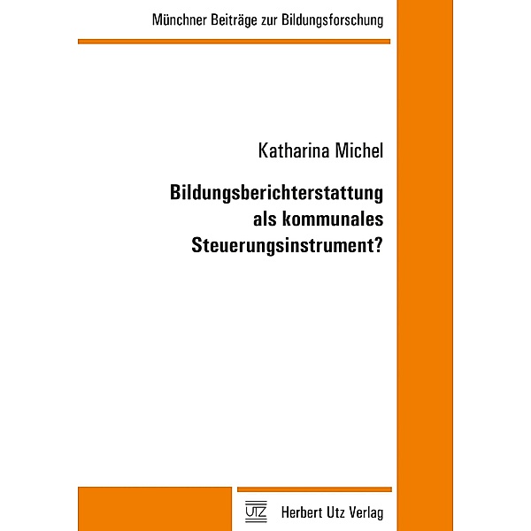 Bildungsberichterstattung als kommunales Steuerungsinstrument? / Münchner Beiträge zur Bildungsforschung Bd.41, Katharina Michel