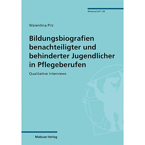 Bildungsbiografien benachteiligter und behinderter Jugendlicher in Pflegeberufen, Walentina Pilz