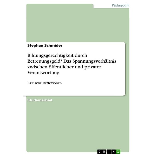 Bildungsgerechtigkeit durch Betreuungsgeld? Das Spannungsverhältnis zwischen öffentlicher und privater Verantwortung, Stephan Schmider