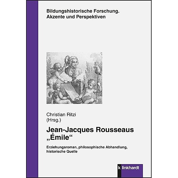 Bildungshistorische Forschung. Akzente und Perspektiven. / Jean-Jacques Rousseaus Émile