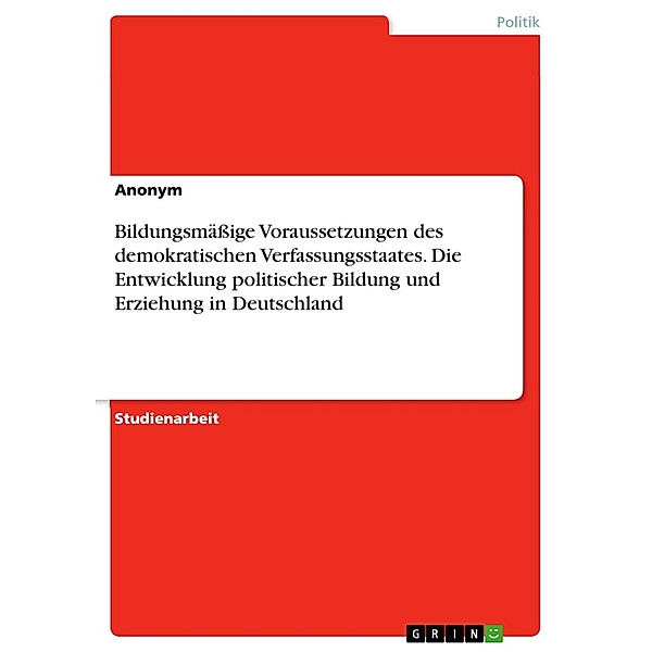 Bildungsmäßige Voraussetzungen des demokratischen Verfassungsstaates. Die Entwicklung politischer Bildung und Erziehung in Deutschland