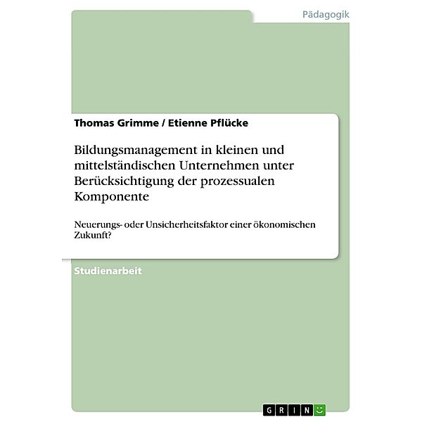 Bildungsmanagement in kleinen und mittelständischen Unternehmen unter Berücksichtigung der prozessualen Komponente, Thomas Grimme, Etienne Pflücke