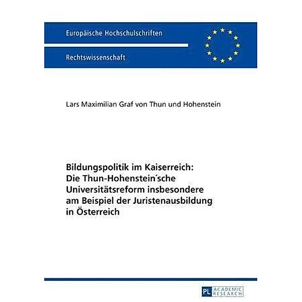 Bildungspolitik im Kaiserreich: Die Thun-Hohenstein'sche Universitaetsreform insbesondere am Beispiel der Juristenausbildung in Oesterreich, L. M. Graf von Thun und Hohenstein