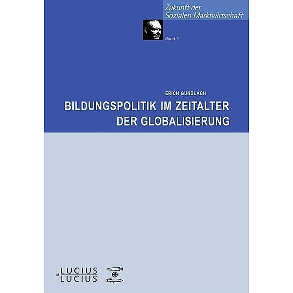 Bildungspolitik im Zeitalter der Globalisierung / Zukunft der Sozialen Marktwirtschaft Bd.7, Erich Gundlach