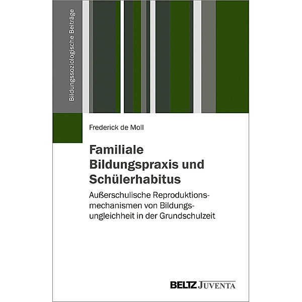 Bildungssoziologische Beiträge / Familiale Bildungspraxis und Schülerhabitus, Frederick Moll