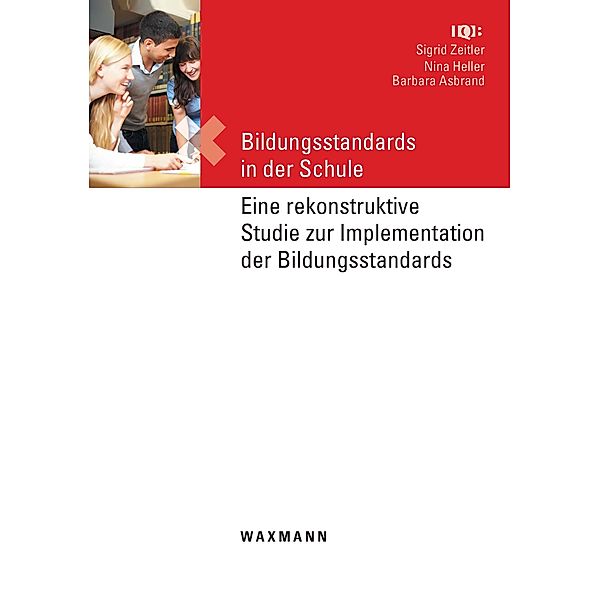 Bildungsstandards in der Schule. Eine rekonstruktive Studie zur Implementation der Bildungsstandards, Barbara Asbrand, Nina Heller, Sigrid Zeitler