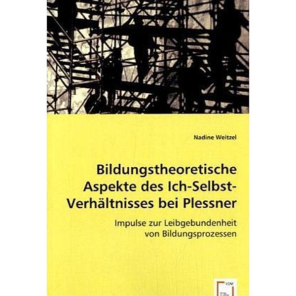 Bildungstheoretische Aspekte des Ich-Selbst-Verhältnisses bei Plessner, Nadine Weitzel