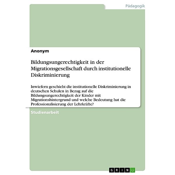 Bildungsungerechtigkeit in der Migrationsgesellschaft durch institutionelle Diskriminierung