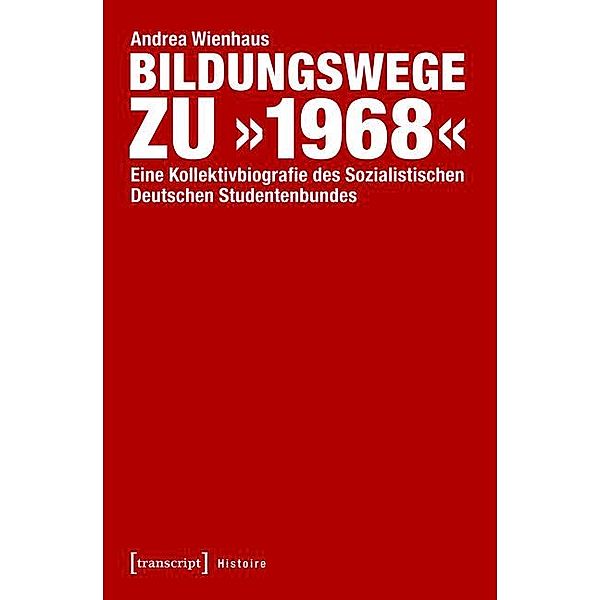 Bildungswege zu »1968« / Histoire Bd.63, Andrea Wienhaus