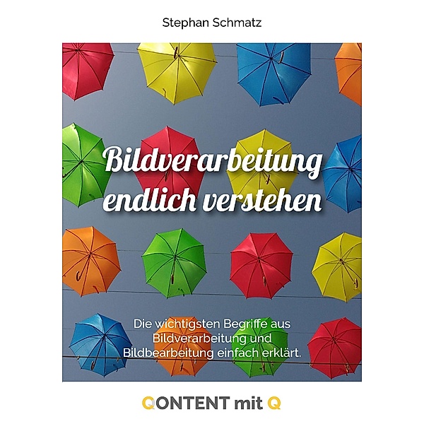 Bildverarbeitung endlich verstehen! / Content mit Q Bd.1, Stephan Schmatz