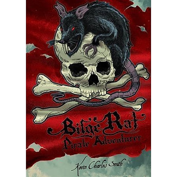 Bilge Rat - Pirate Adventurer: Remarkable Rascal, Kevin Charles Smith