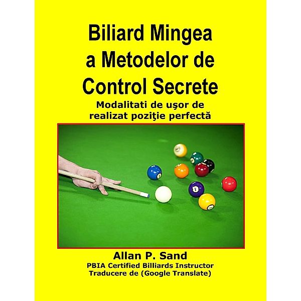 Biliard Mingea a Metodelor de Control Secrete - Modalitati de usor de realizat pozitie perfecta, Allan P. Sand