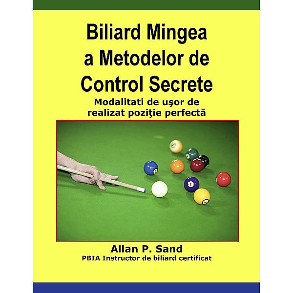 Biliard Mingea a Metodelor de Control Secrete - Modalitati de usor de realizat pozitie perfecta, Allan P. Sand