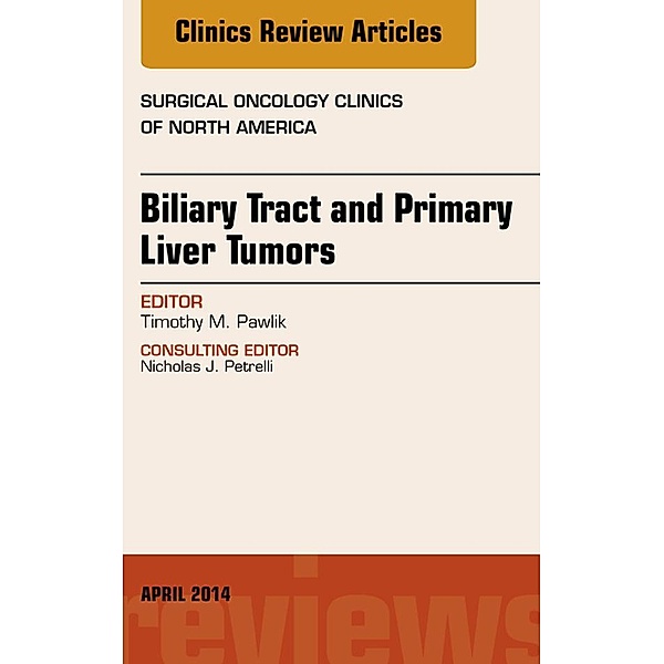 Biliary Tract and Primary Liver Tumors, An Issue of Surgical Oncology Clinics of North America, Timothy M Pawlik