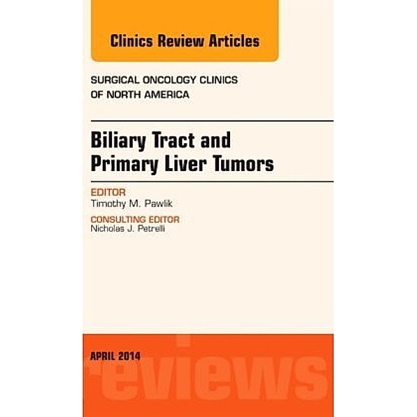 Biliary Tract and Primary Liver Tumors, An Issue of Surgical Oncology Clinics of North America, Timothy M Pawlik