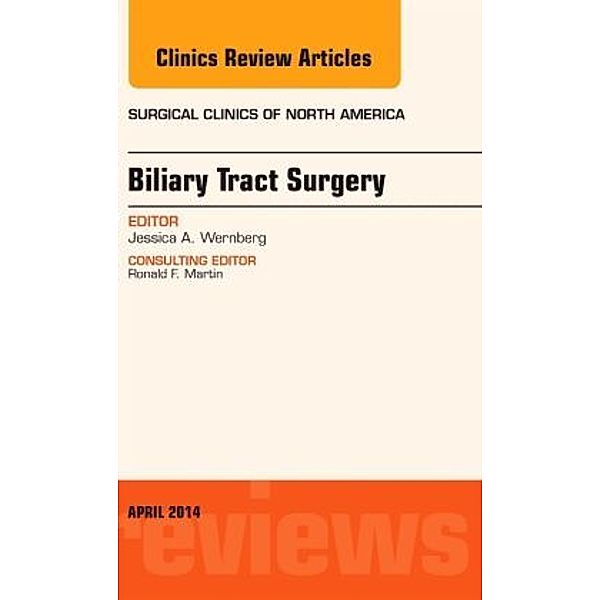 Biliary Tract Surgery, An Issue of Surgical Clinics, Jessica A Wernberg
