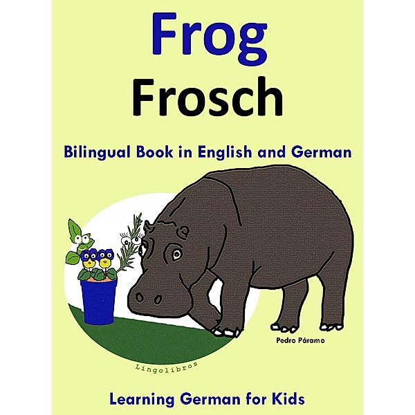 Bilingual Book in English and German: Frog - Frosch - Learn German Collection (Learning German for Kids, #1) / Learning German for Kids, Pedro Paramo