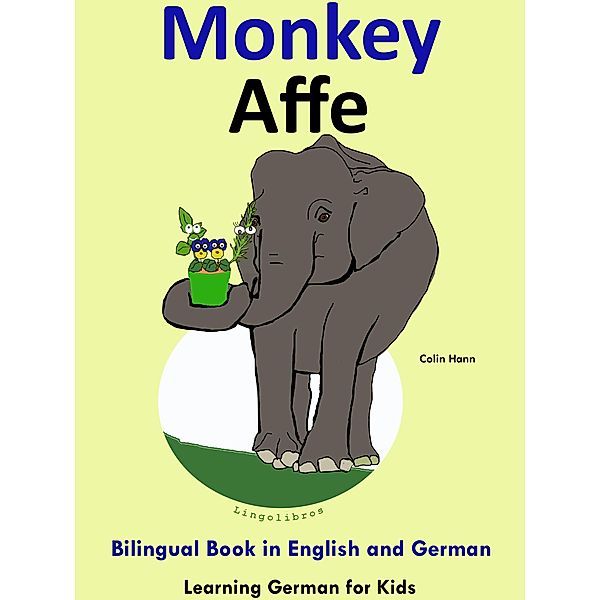 Bilingual Book in English and German: Monkey - Affe - Learn German Collection (Learning German for Kids, #3) / Learning German for Kids, Colin Hann