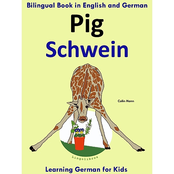 Bilingual Book in English and German: Pig - Schwein - Learn German Collection / LingoLibros, Colin Hann