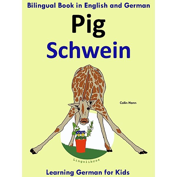 Bilingual Book in English and German: Pig - Schwein - Learn German Collection, Colin Hann