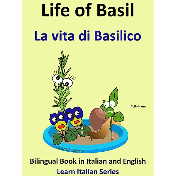 Bilingual Book in English and Italian: Life of Basil - La vita di Basilico. Learn Italian Collection (Learn Italian for Kids, #6) / Learn Italian for Kids, Colin Hann