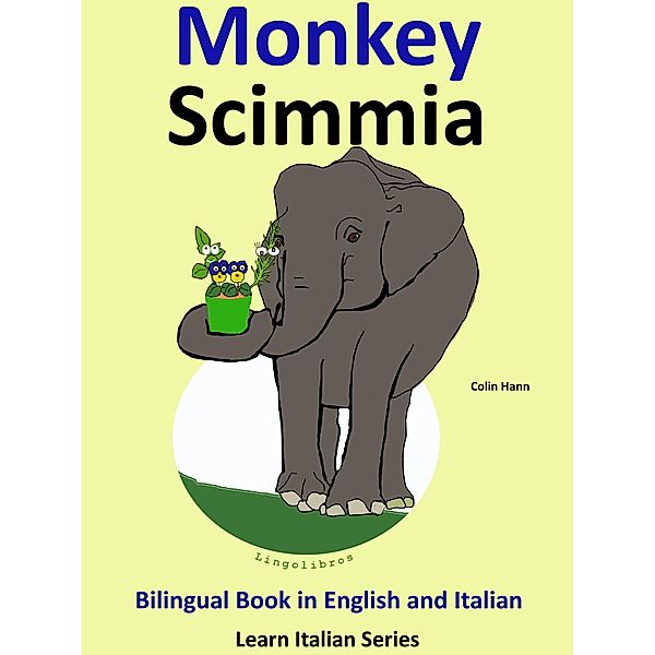 Bilingual Book in English and Italian: Monkey - Scimmia. Learn Italian Collection. (Learn Italian for Kids, #3) / Learn Italian for Kids, Colin Hann
