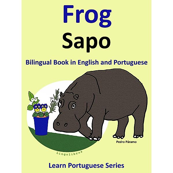 Bilingual Book in English and Portuguese: Frog - Sapo. Learn Portuguese Collection / Learn Portuguese, Pedro Paramo