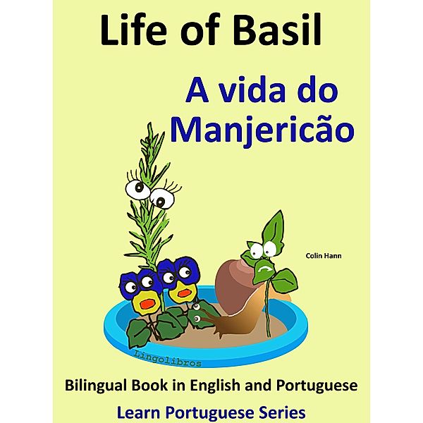 Bilingual Book in English and Portuguese: Life of Basil - A vida do Manjericão. Learn Portuguese Series / Learn Portuguese, Colin Hann