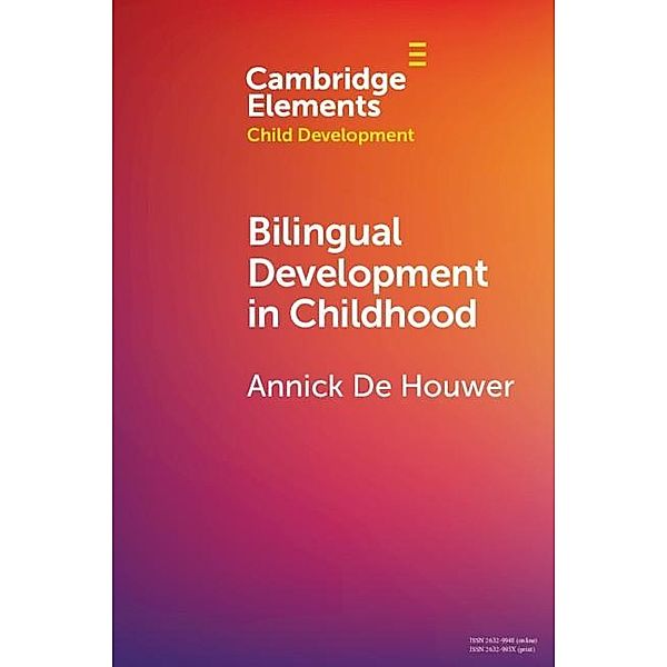 Bilingual Development in Childhood / Elements in Child Development, Annick De Houwer