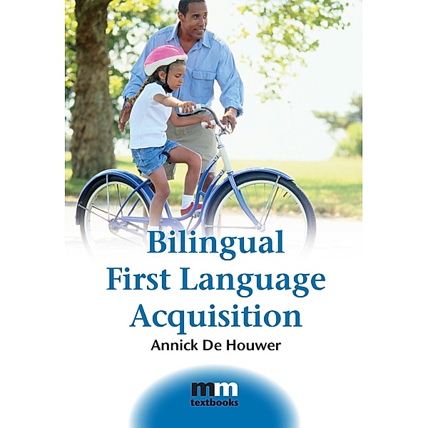 Bilingual First Language Acquisition / MM Textbooks Bd.2, Annick de Houwer