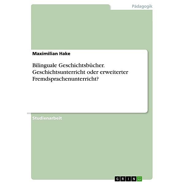 Bilinguale Geschichtsbücher. Geschichtsunterricht oder erweiterter Fremdsprachenunterricht?, Maximilian Hake