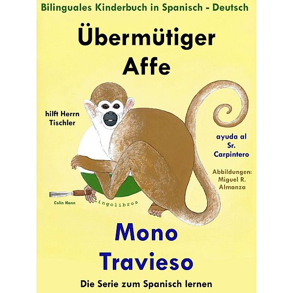 Bilinguales Kinderbuch in Deutsch und Spanisch: Übermütiger Affe hilft Herrn Tischler - Mono Travieso ayuda al Sr. Carpintero (Die Serie zum Spanisch lernen), Colin Hann