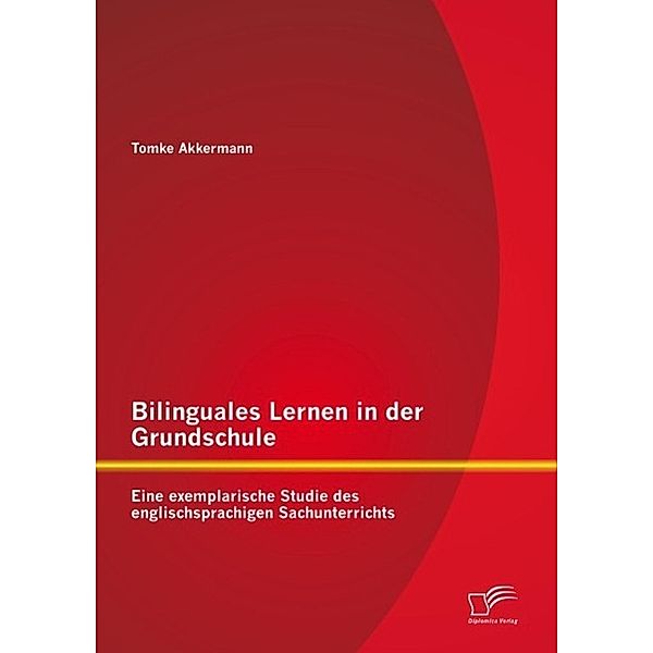Bilinguales Lernen in der Grundschule: Eine exemplarische Studie des englischsprachigen Sachunterrichts, Tomke Akkermann